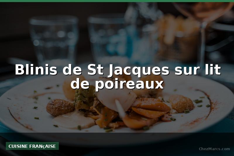 Blinis de St Jacques sur lit de poireaux