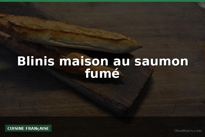 Blinis maison au saumon fumé