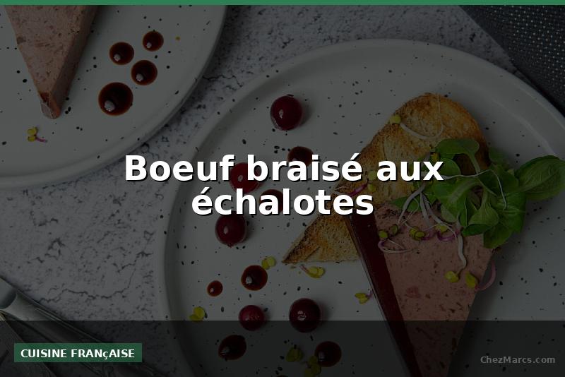 Boeuf braisé aux échalotes