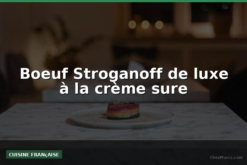 Boeuf Stroganoff de luxe à la crème sure