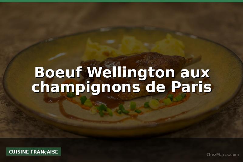 Boeuf Wellington aux champignons de Paris
