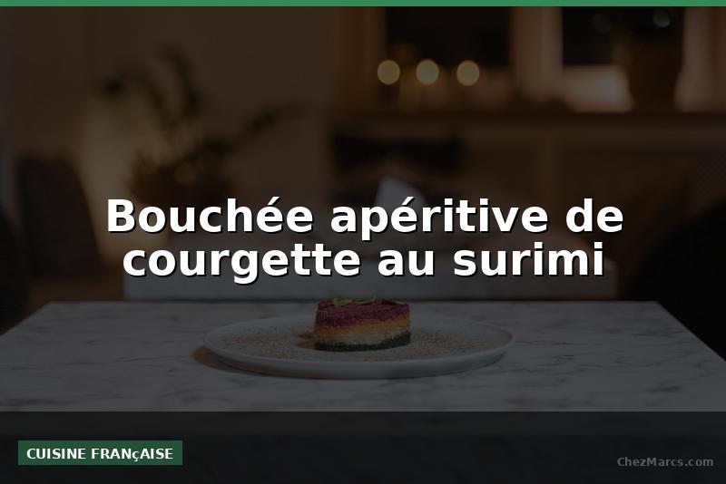 Bouchée apéritive de courgette au surimi
