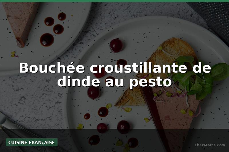 Bouchée croustillante de dinde au pesto