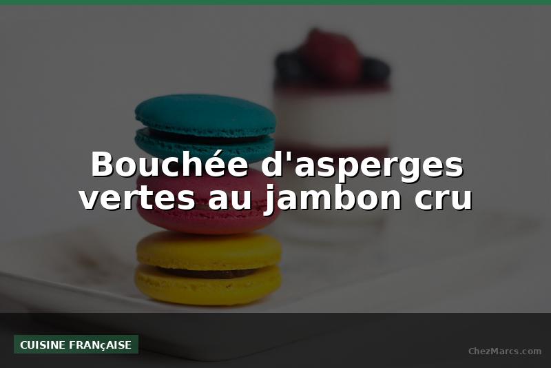 Bouchée d'asperges vertes au jambon cru
