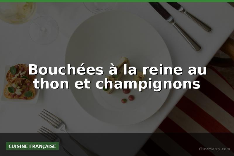 Bouchées à la reine au thon et champignons