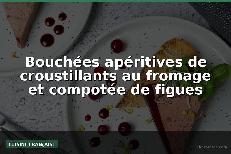 Bouchées apéritives de croustillants au fromage et compotée de figues