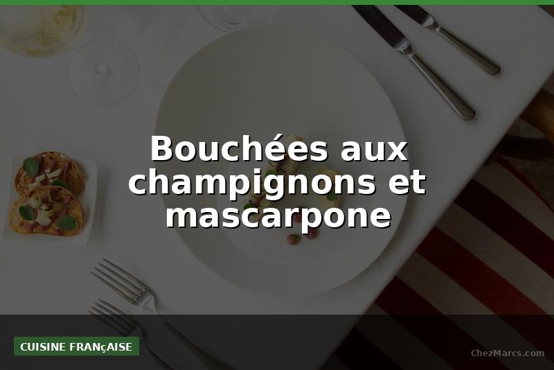 Bouchées aux champignons et mascarpone