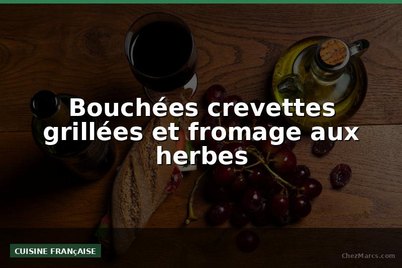 Bouchées crevettes grillées et fromage aux herbes