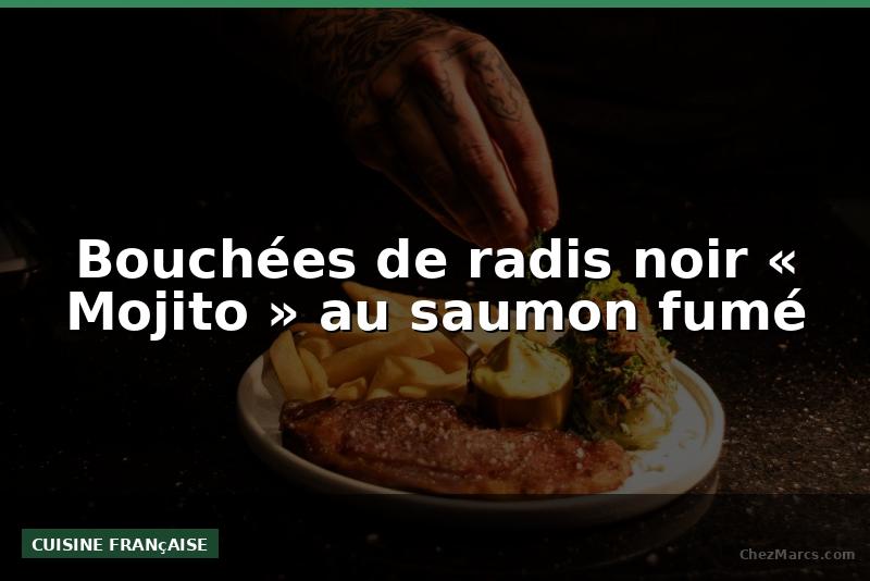 Bouchées de radis noir « Mojito » au saumon fumé