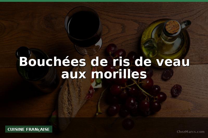 Bouchées de ris de veau aux morilles
