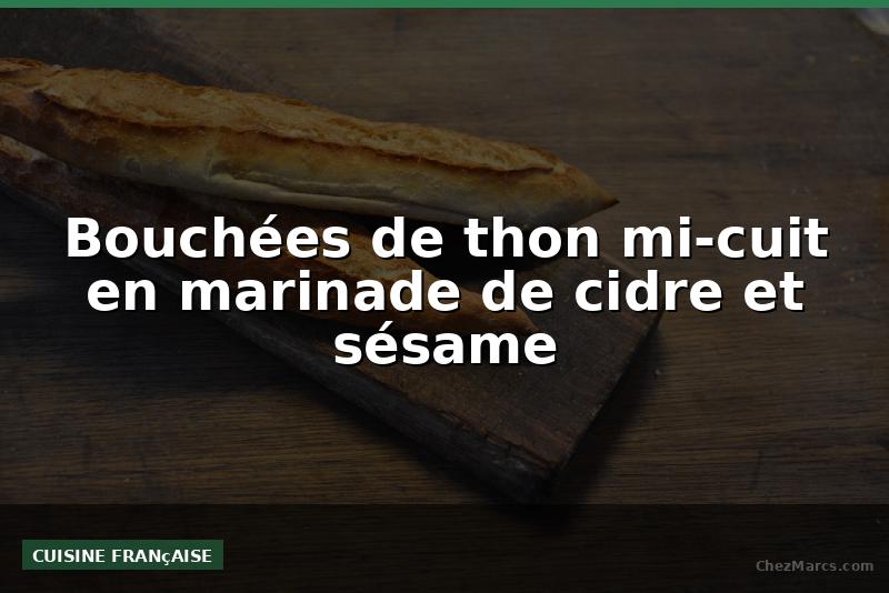 Bouchées de thon mi-cuit en marinade de cidre et sésame