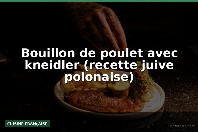 Bouillon de poulet avec kneidler (recette juive polonaise)