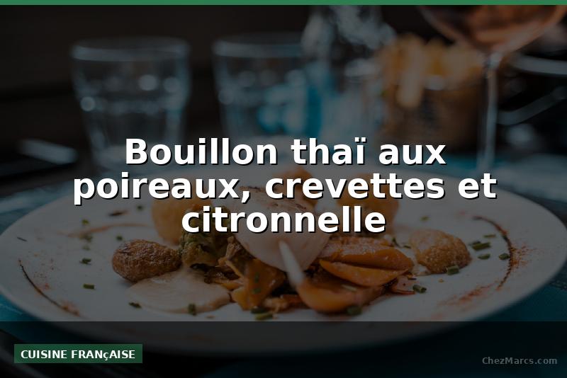 Bouillon thaï aux poireaux, crevettes et citronnelle