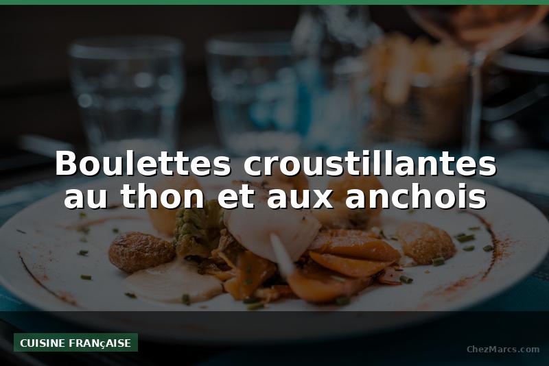 Boulettes croustillantes au thon et aux anchois