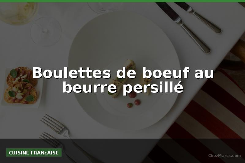 Boulettes de boeuf au beurre persillé