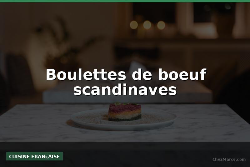 Boulettes de boeuf scandinaves