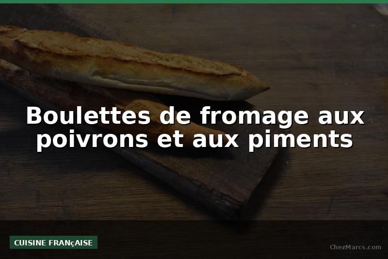 Boulettes de fromage aux poivrons et aux piments