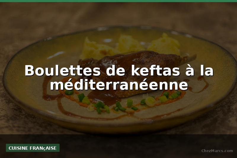 Boulettes de keftas à la méditerranéenne