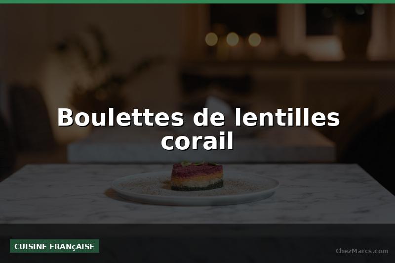 Boulettes de lentilles corail