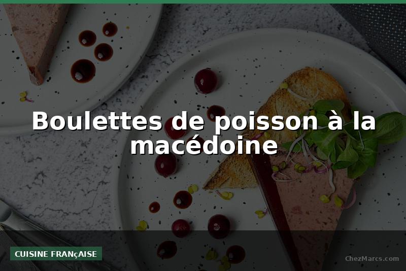 Boulettes de poisson à la macédoine