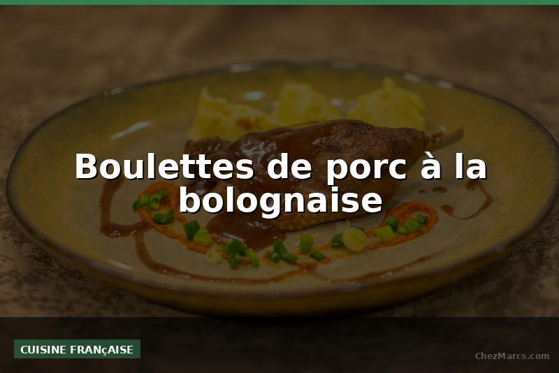 Boulettes de porc à la bolognaise