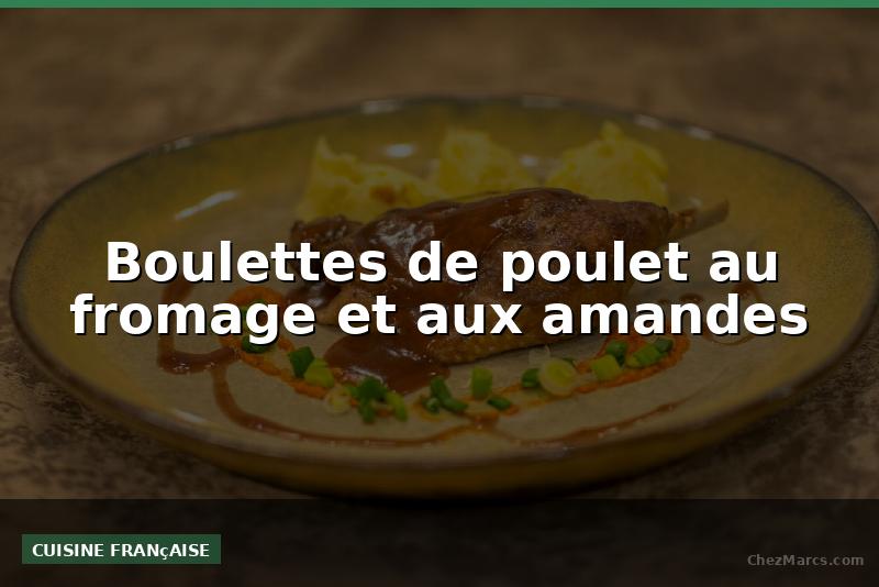 Boulettes de poulet au fromage et aux amandes