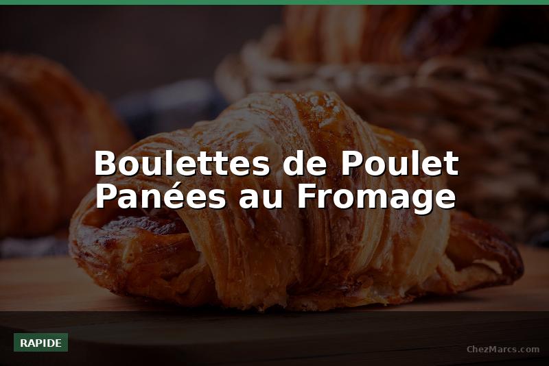 Boulettes de Poulet Panées au Fromage
