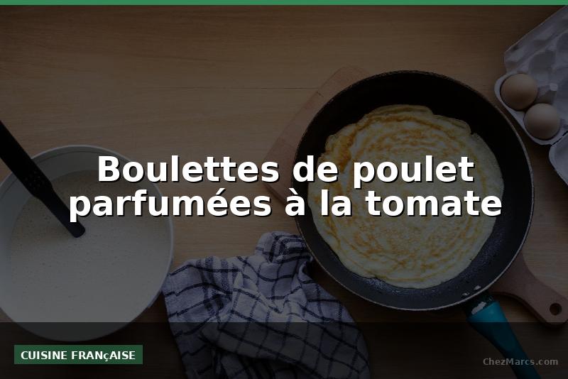 Boulettes de poulet parfumées à la tomate