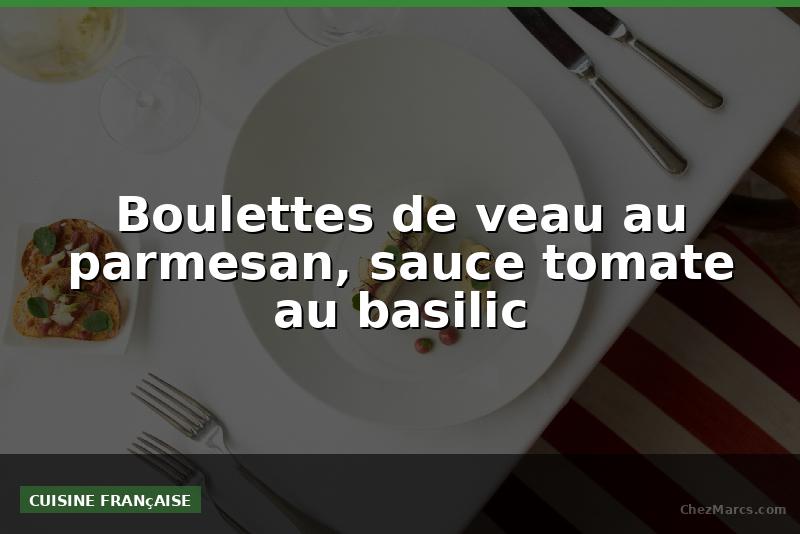 Boulettes de veau au parmesan, sauce tomate au basilic