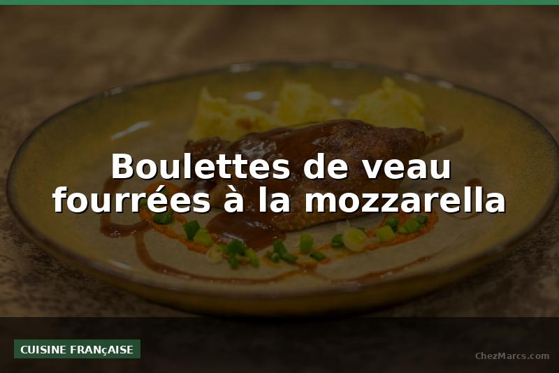 Boulettes de veau fourrées à la mozzarella