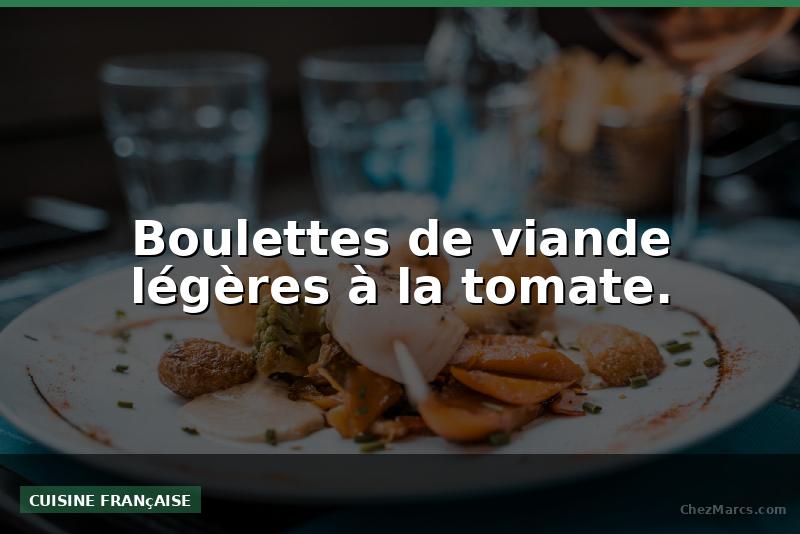 Boulettes de viande légères à la tomate.