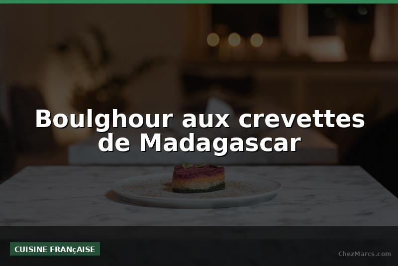 Boulghour aux crevettes de Madagascar