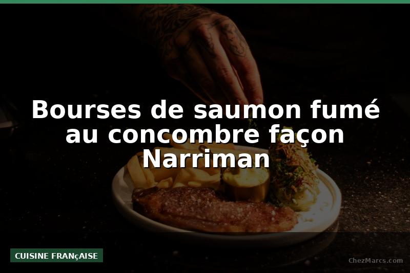 Bourses de saumon fumé au concombre façon Narriman