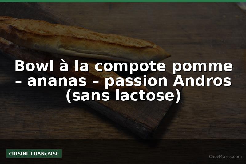 Bowl à la compote pomme – ananas – passion Andros (sans lactose)