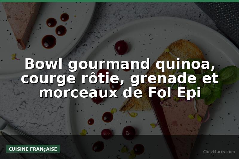 Bowl gourmand quinoa, courge rôtie, grenade et morceaux de Fol Epi