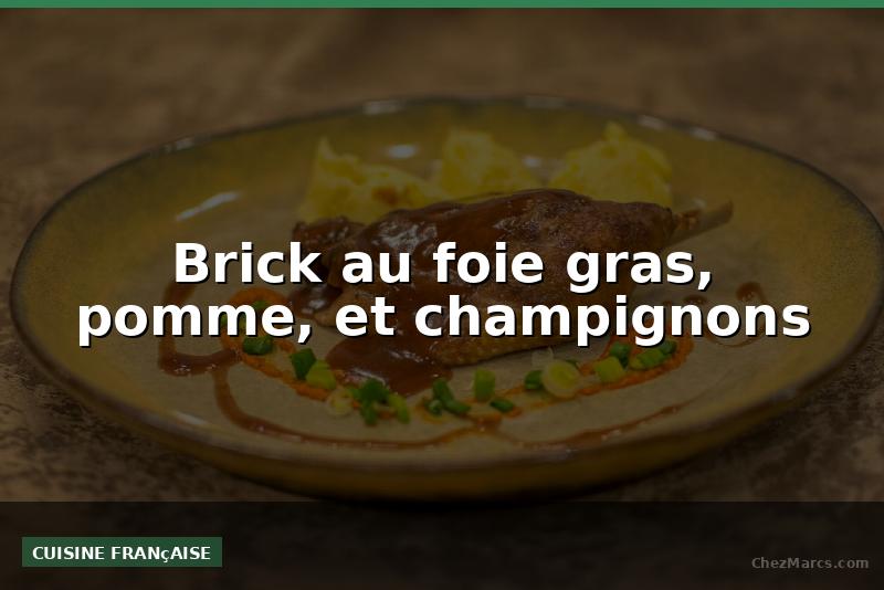 Brick au foie gras, pomme, et champignons