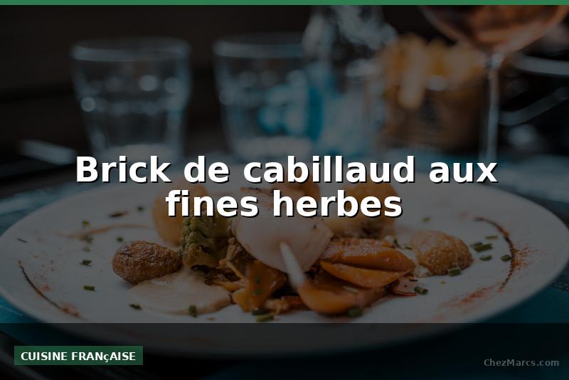 Brick de cabillaud aux fines herbes