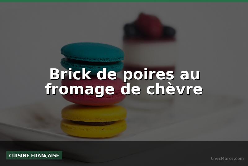 Brick de poires au fromage de chèvre