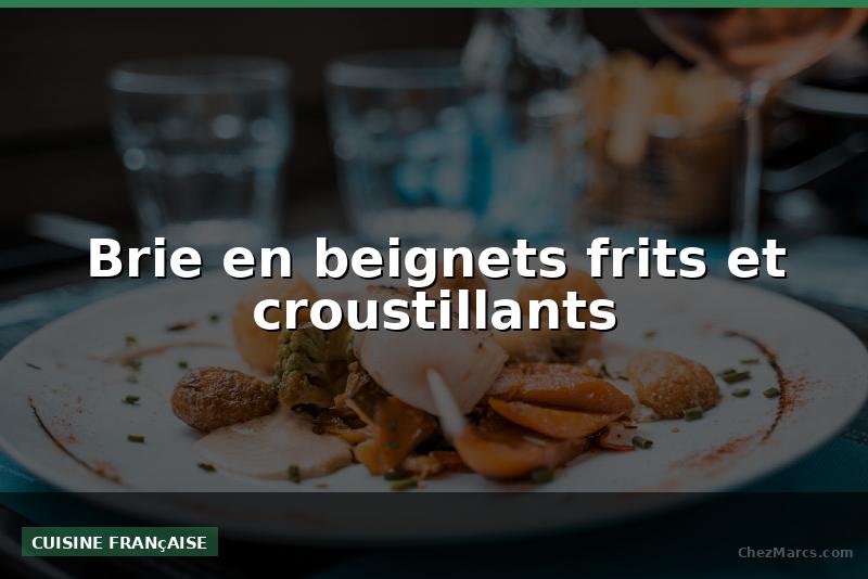 Brie en beignets frits et croustillants