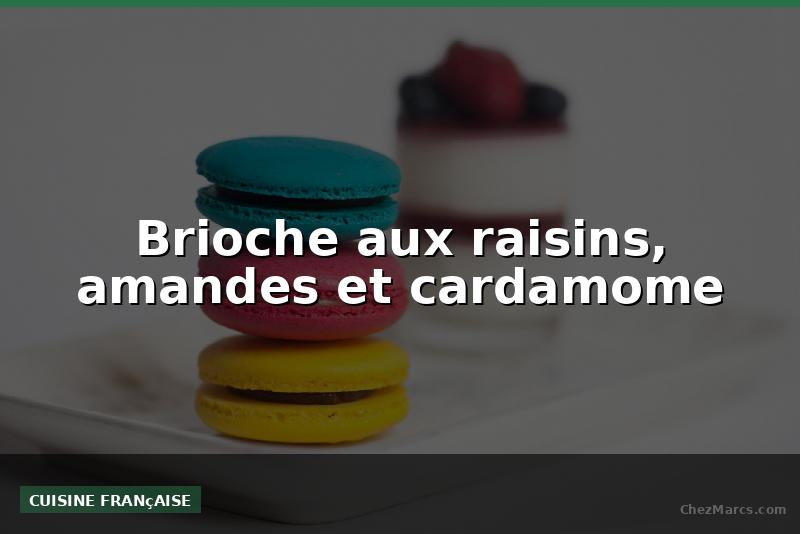 Brioche aux raisins, amandes et cardamome