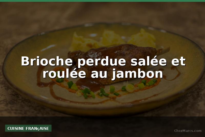 Brioche perdue salée et roulée au jambon