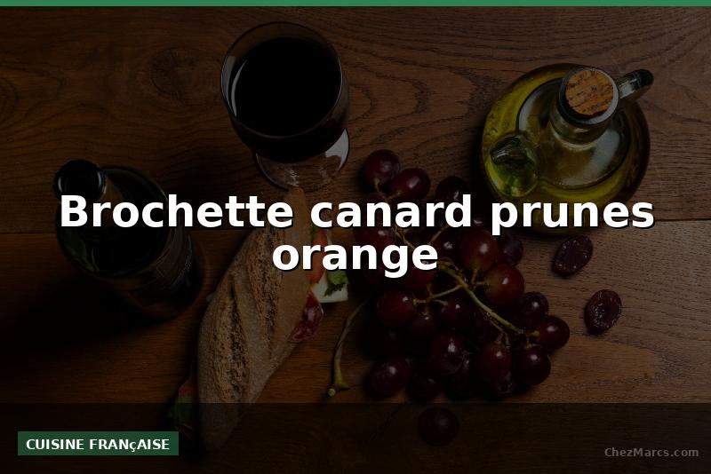 Brochette canard prunes orange