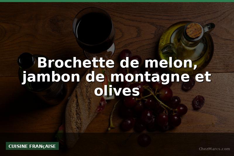 Brochette de melon, jambon de montagne et olives