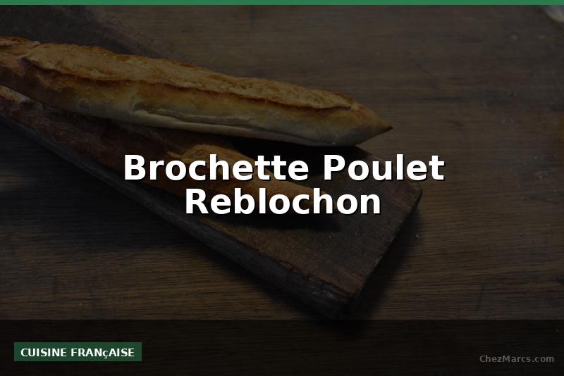Brochette Poulet Reblochon