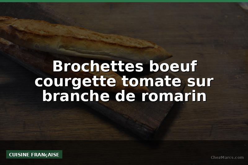 Brochettes boeuf courgette tomate sur branche de romarin