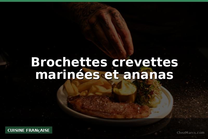 Brochettes crevettes marinées et ananas