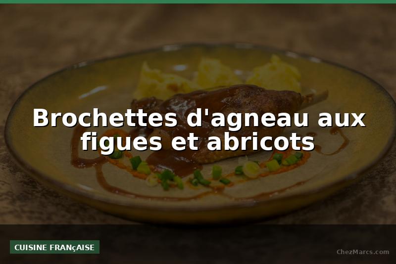 Brochettes d'agneau aux figues et abricots