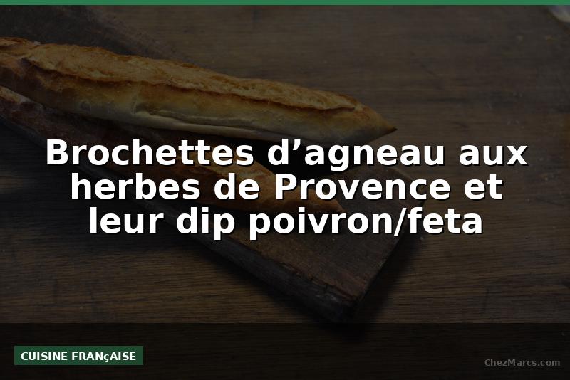 Brochettes d’agneau aux herbes de Provence et leur dip poivron/feta