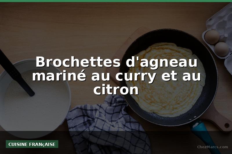 Brochettes d'agneau mariné au curry et au citron