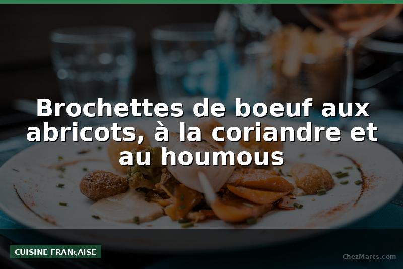 Brochettes de boeuf aux abricots, à la coriandre et au houmous